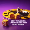 Best Maldives Casino Sites for Real Money Gambling